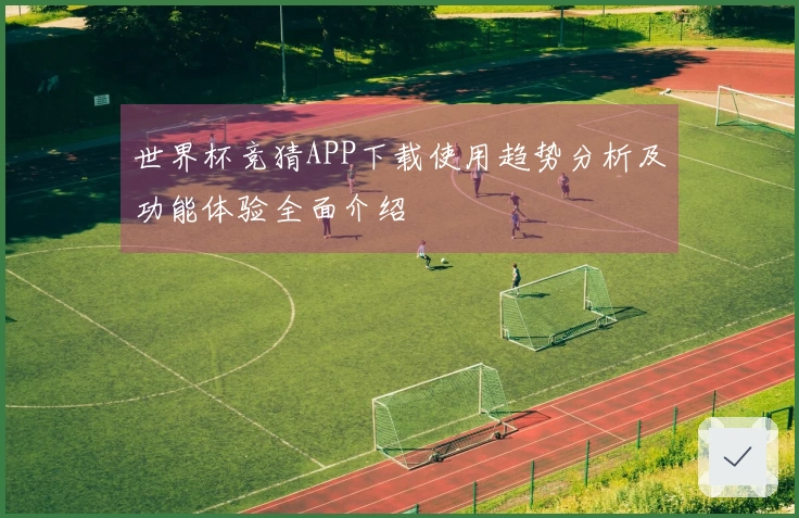世界杯竞猜APP下载使用趋势分析及功能体验全面介绍