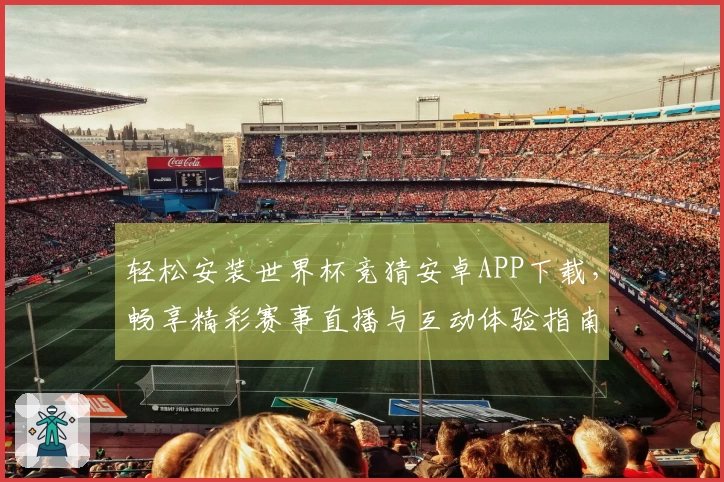 轻松安装世界杯竞猜安卓APP下载，畅享精彩赛事直播与互动体验指南