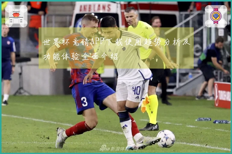 世界杯竞猜APP下载使用趋势分析及功能体验全面介绍